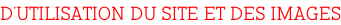 D’utilisation du site et des images