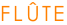 FLÛTE